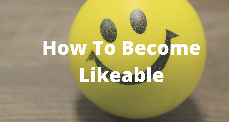 4 Simple Steps To Developing Likeability (w/ exercises!)